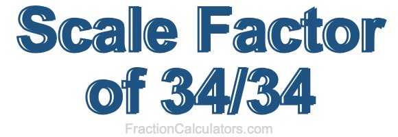 Scale Factor of 34/34 Scale Factor of 34/34