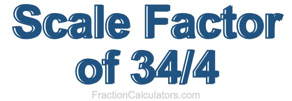 Scale Factor of 34/4 Scale Factor of 34/4