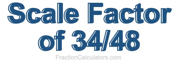 Scale Factor of 34/48 Scale Factor of 34/48