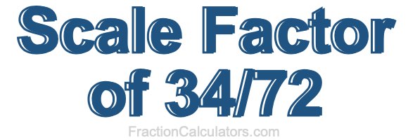 Scale Factor of 34/72