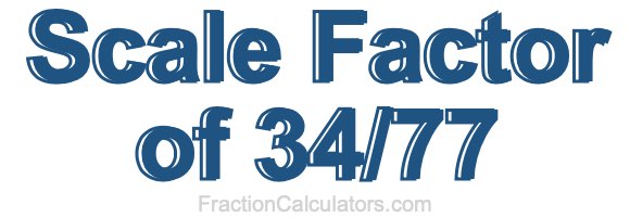 Scale Factor of 34/77