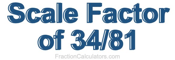 Scale Factor of 34/81