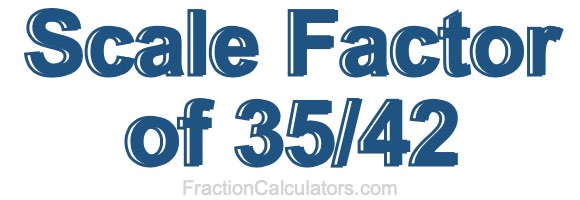 Scale Factor of 35/42