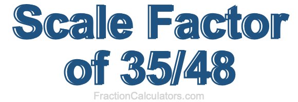 Scale Factor of 35/48