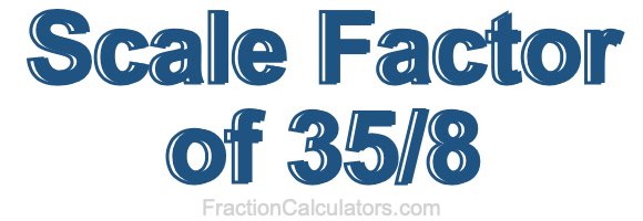 Scale Factor of 35/8