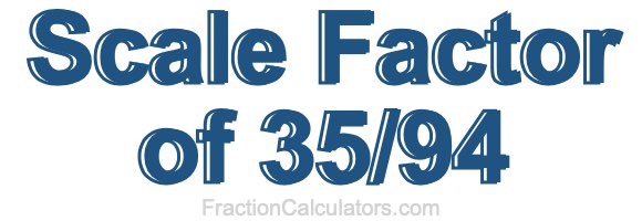 Scale Factor of 35/94