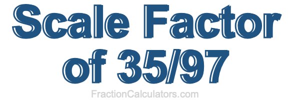 Scale Factor of 35/97
