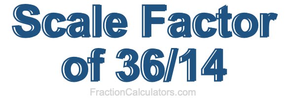 Scale Factor of 36/14