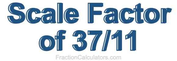 Scale Factor of 37/11