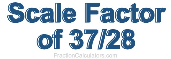 Scale Factor of 37/28