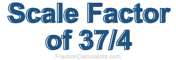 Scale Factor of 37/4
