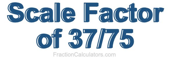 Scale Factor of 37/75 Scale Factor of 37/75