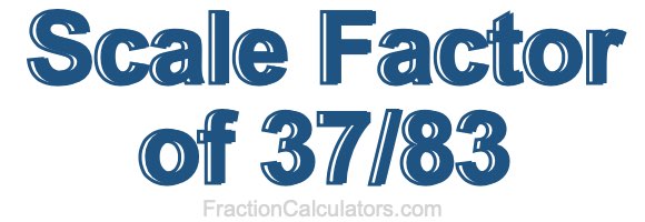 Scale Factor of 37/83 Scale Factor of 37/83