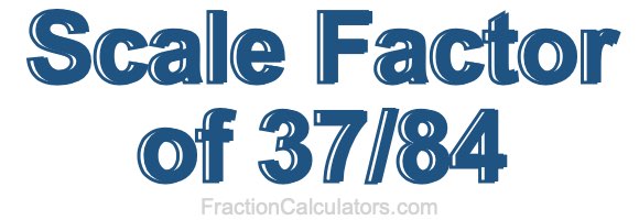 Scale Factor of 37/84