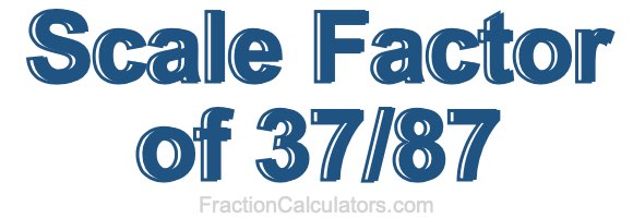 Scale Factor of 37/87