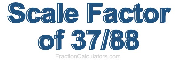 Scale Factor of 37/88 Scale Factor of 37/88