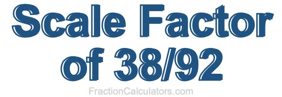 Scale Factor of 38/92