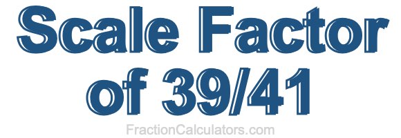 Scale Factor of 39/41