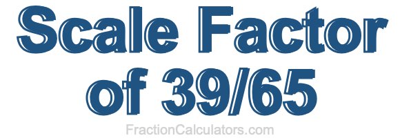 Scale Factor of 39/65