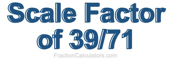 Scale Factor of 39/71