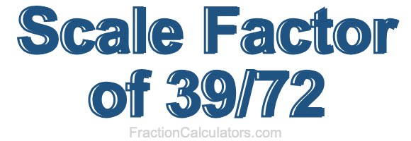 Scale Factor of 39/72