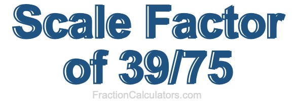 Scale Factor of 39/75