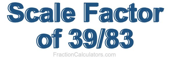 Scale Factor of 39/83