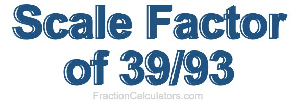 Scale Factor of 39/93
