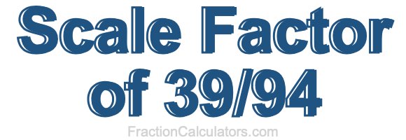 Scale Factor of 39/94