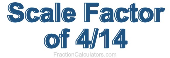 Scale Factor of 4/14