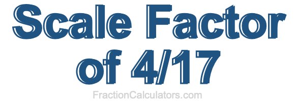 Scale Factor of 4/17