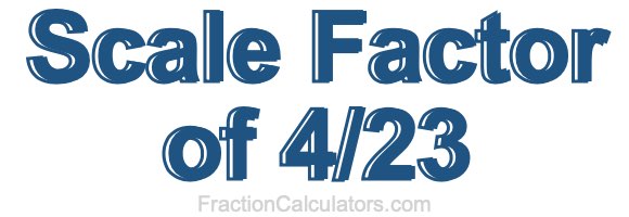 Scale Factor of 4/23