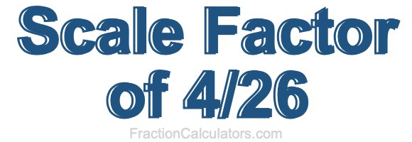 Scale Factor of 4/26