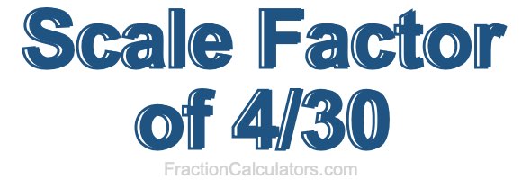 Scale Factor of 4/30