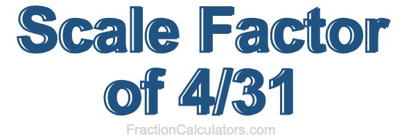 Scale Factor of 4/31