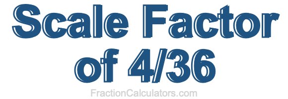 Scale Factor of 4/36