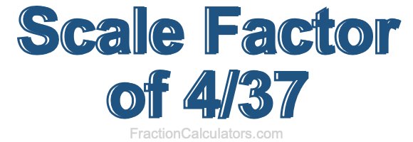 Scale Factor of 4/37