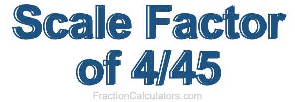 Scale Factor of 4/45