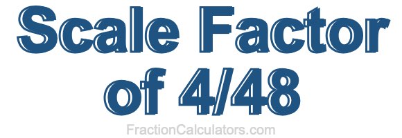 Scale Factor of 4/48