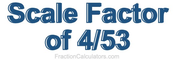 Scale Factor of 4/53