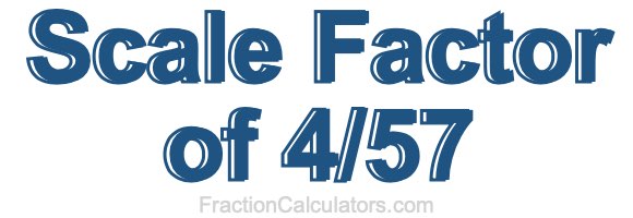 Scale Factor of 4/57