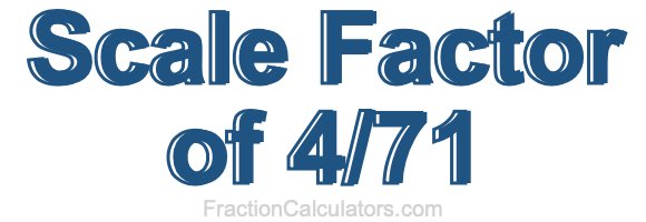 Scale Factor of 4/71