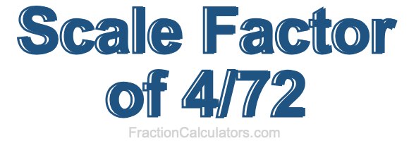 Scale Factor of 4/72