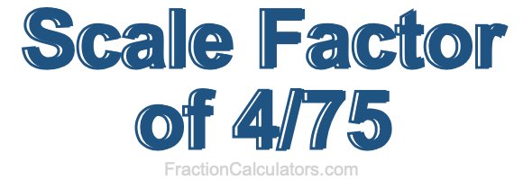 Scale Factor of 4/75