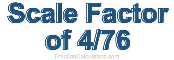 Scale Factor of 4/76