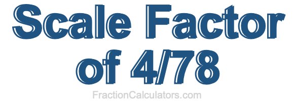 Scale Factor of 4/78