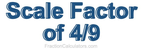 Scale Factor of 4/9