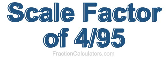 Scale Factor of 4/95