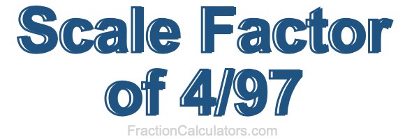 Scale Factor of 4/97 Scale Factor of 4/97