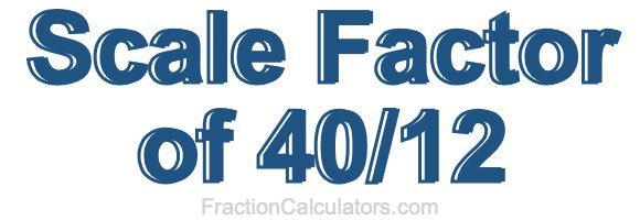 Scale Factor of 40/12